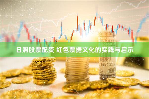 日照股票配资 红色票据文化的实践与启示