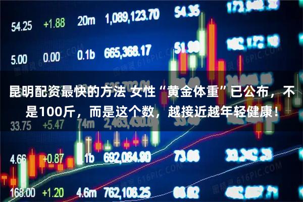 昆明配资最快的方法 女性“黄金体重”已公布，不是100斤，而是这个数，越接近越年轻健康！