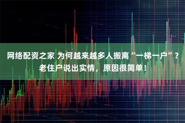 网络配资之家 为何越来越多人搬离“一梯一户”？老住户说出实情，原因很简单！