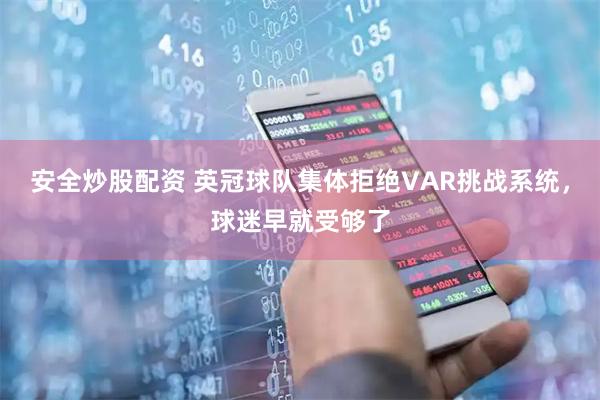 安全炒股配资 英冠球队集体拒绝VAR挑战系统，球迷早就受够了